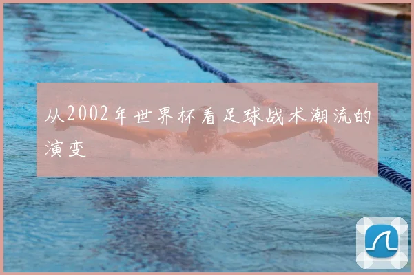 从2002年世界杯看足球战术潮流的演变