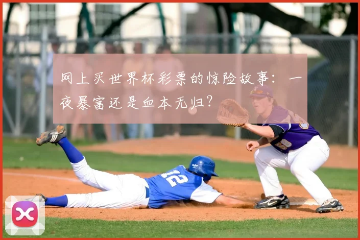 网上买世界杯彩票的惊险故事:一夜暴富还是血本无归?