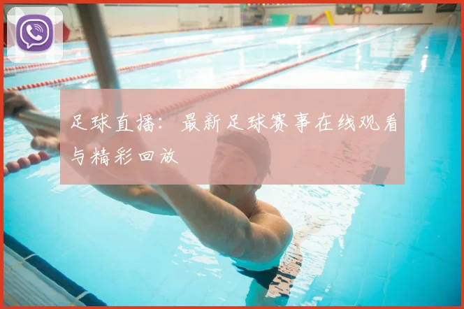 足球直播:最新足球赛事在线观看与精彩回放